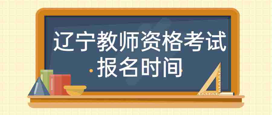 辽宁教师资格考试报名时间